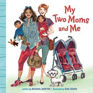 Cover of “My Two Moms and Me” by Michael Joosten (illustrated by Izak Zenou)
